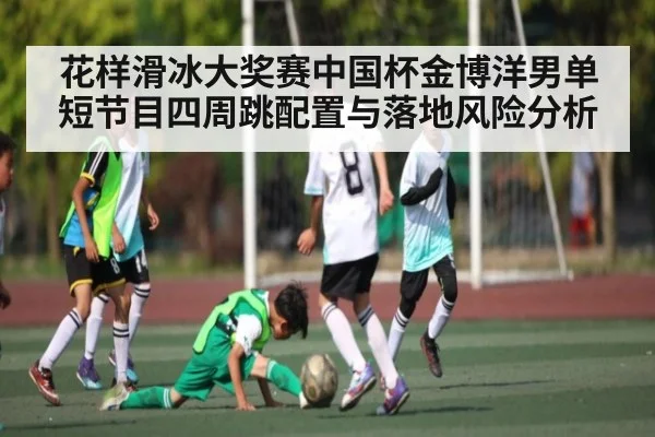 花样滑冰大奖赛中国杯金博洋男单短节目四周跳配置与落地风险分析